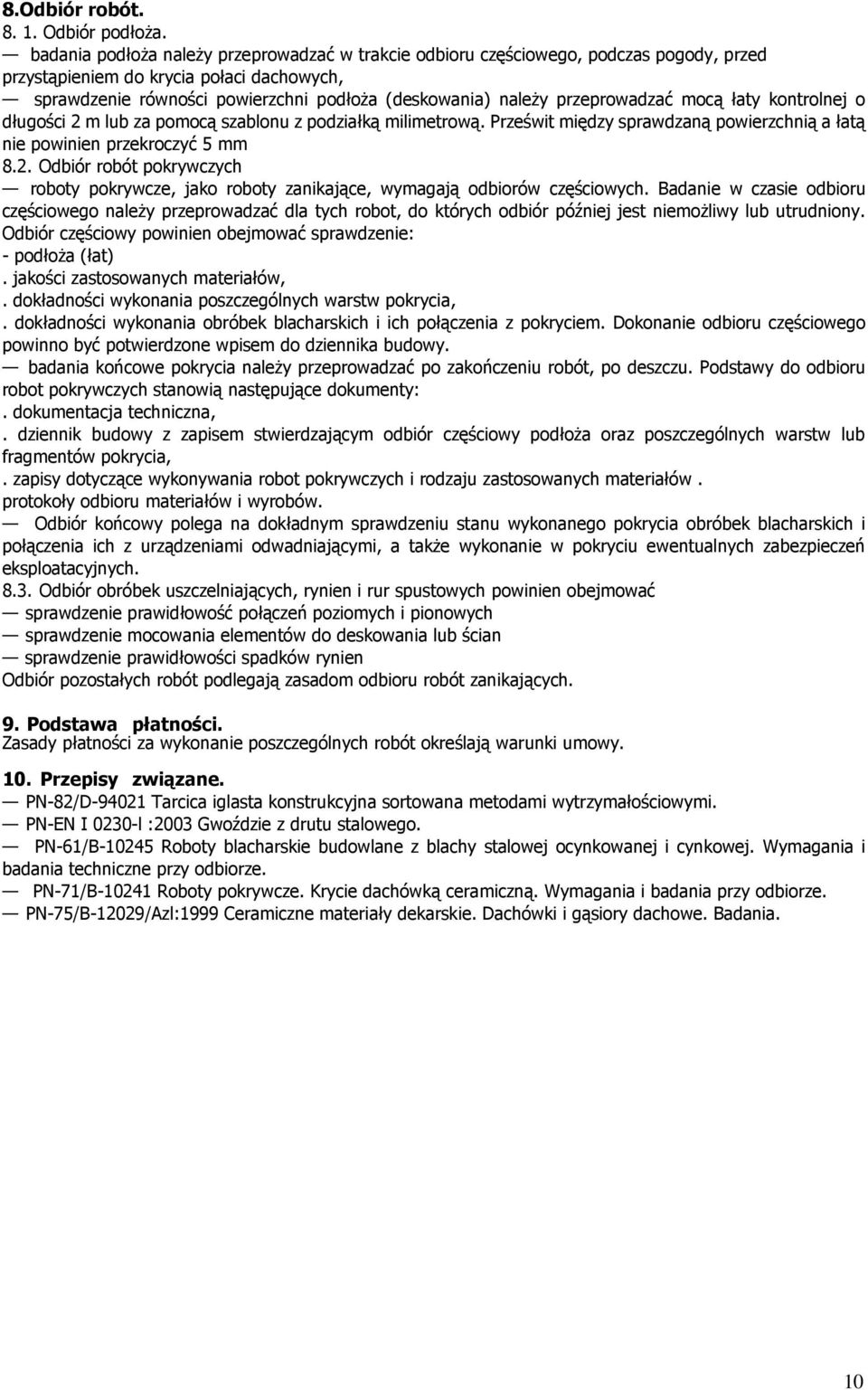 przeprowadzać mocą łaty kontrolnej o długości 2 m lub za pomocą szablonu z podziałką milimetrową. Prześwit między sprawdzaną powierzchnią a łatą nie powinien przekroczyć 5 mm 8.2. Odbiór robót pokrywczych roboty pokrywcze, jako roboty zanikające, wymagają odbiorów częściowych.