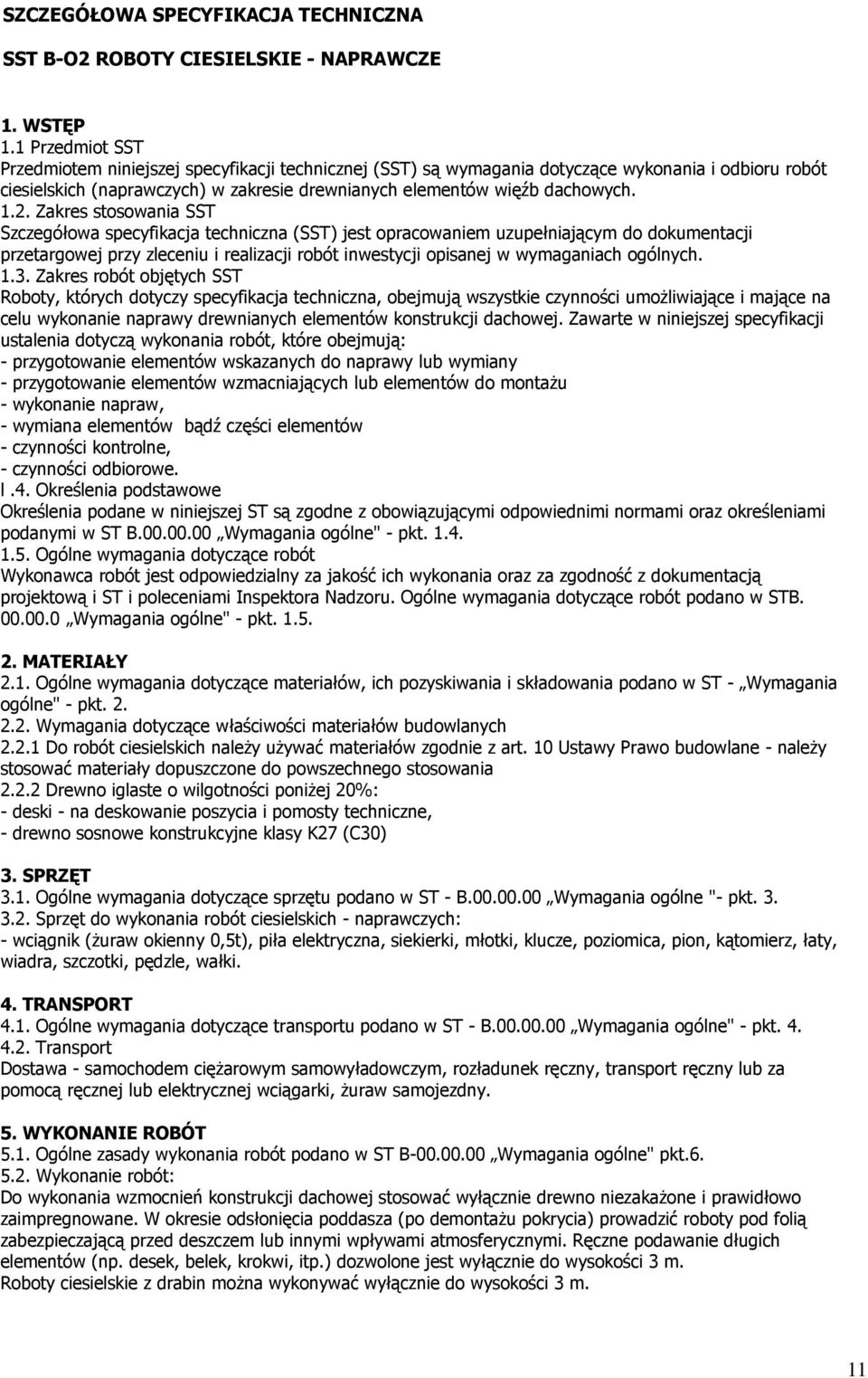 Zakres stosowania SST Szczegółowa specyfikacja techniczna (SST) jest opracowaniem uzupełniającym do dokumentacji przetargowej przy zleceniu i realizacji robót inwestycji opisanej w wymaganiach