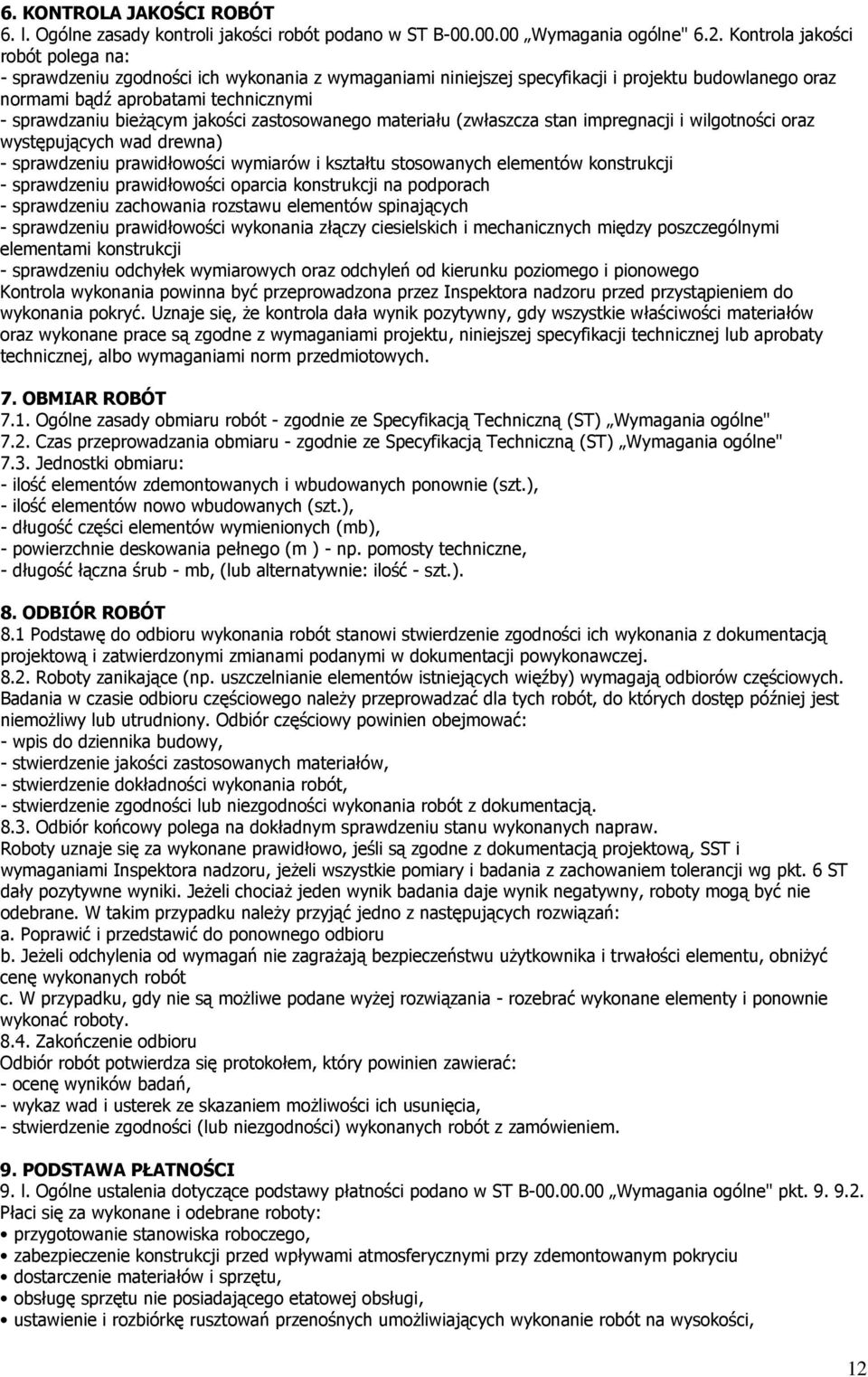 jakości zastosowanego materiału (zwłaszcza stan impregnacji i wilgotności oraz występujących wad drewna) - sprawdzeniu prawidłowości wymiarów i kształtu stosowanych elementów konstrukcji -