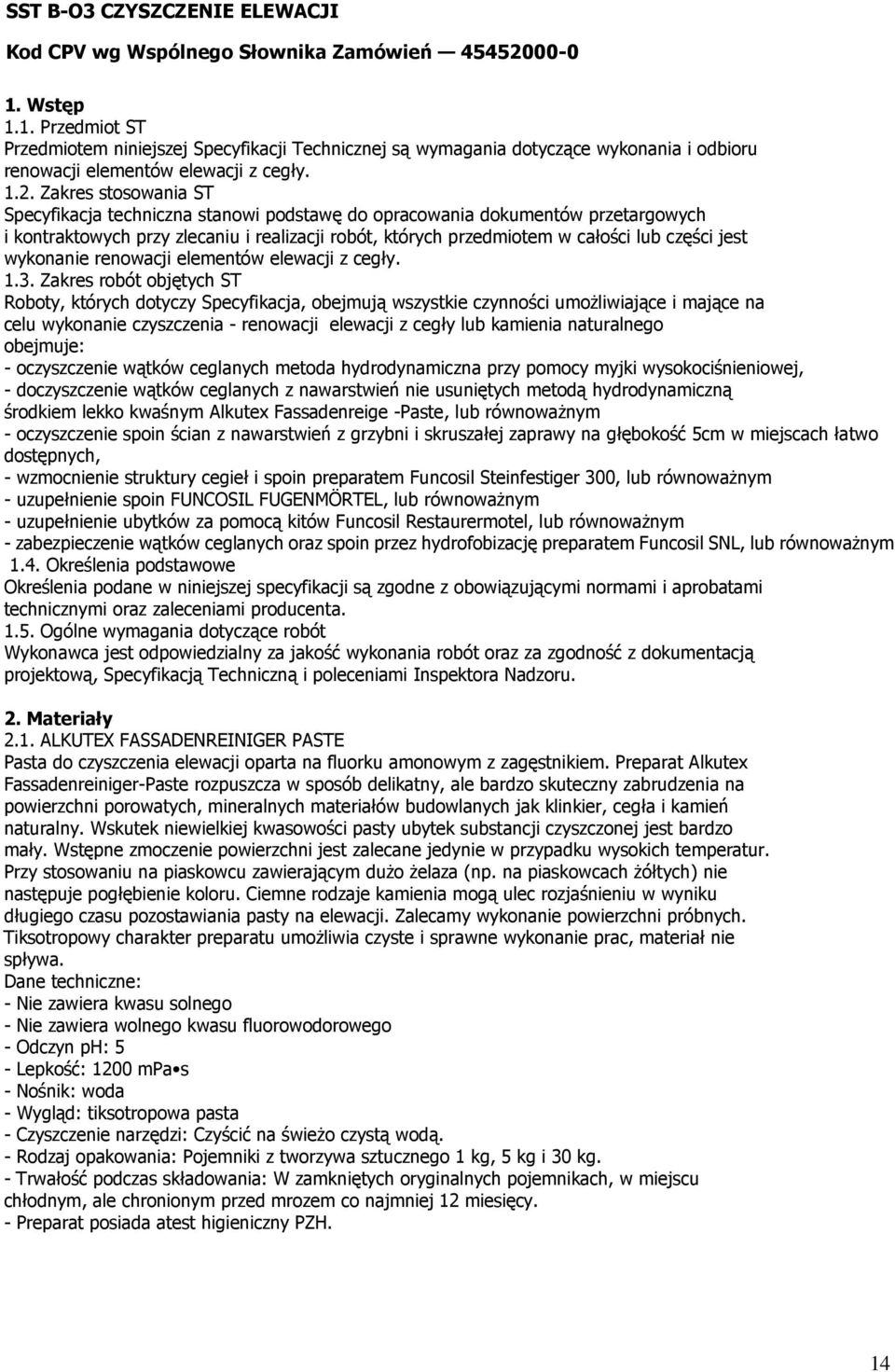 Zakres stosowania ST Specyfikacja techniczna stanowi podstawę do opracowania dokumentów przetargowych i kontraktowych przy zlecaniu i realizacji robót, których przedmiotem w całości lub części jest