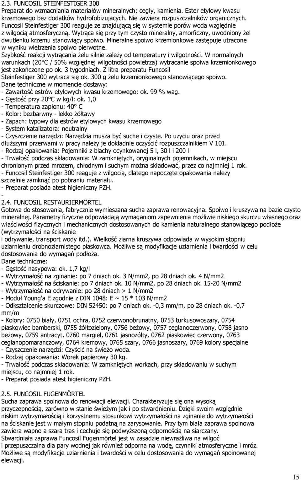 Wytrąca się przy tym czysto mineralny, amorficzny, uwodniony żel dwutlenku krzemu stanowiący spoiwo. Mineralne spoiwo krzemionkowe zastępuje utracone w wyniku wietrzenia spoiwo pierwotne.