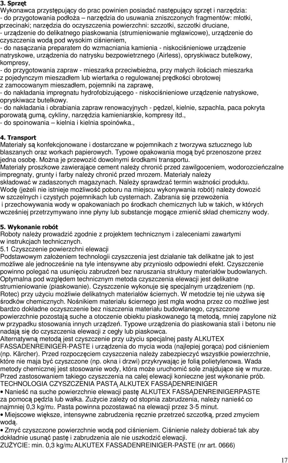 preparatem do wzmacniania kamienia - niskociśnieniowe urządzenie natryskowe, urządzenia do natrysku bezpowietrznego (Airless), opryskiwacz butelkowy, kompresy, - do przygotowania zapraw - mieszarka