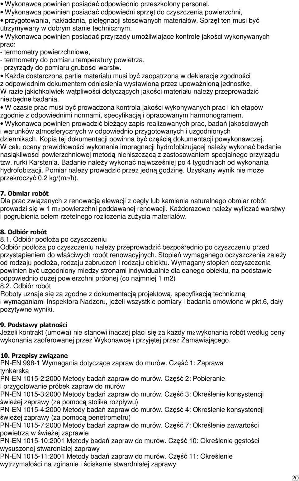 Wykonawca powinien posiadać przyrządy umożliwiające kontrolę jakości wykonywanych prac: - termometry powierzchniowe, - termometry do pomiaru temperatury powietrza, - przyrządy do pomiaru grubości