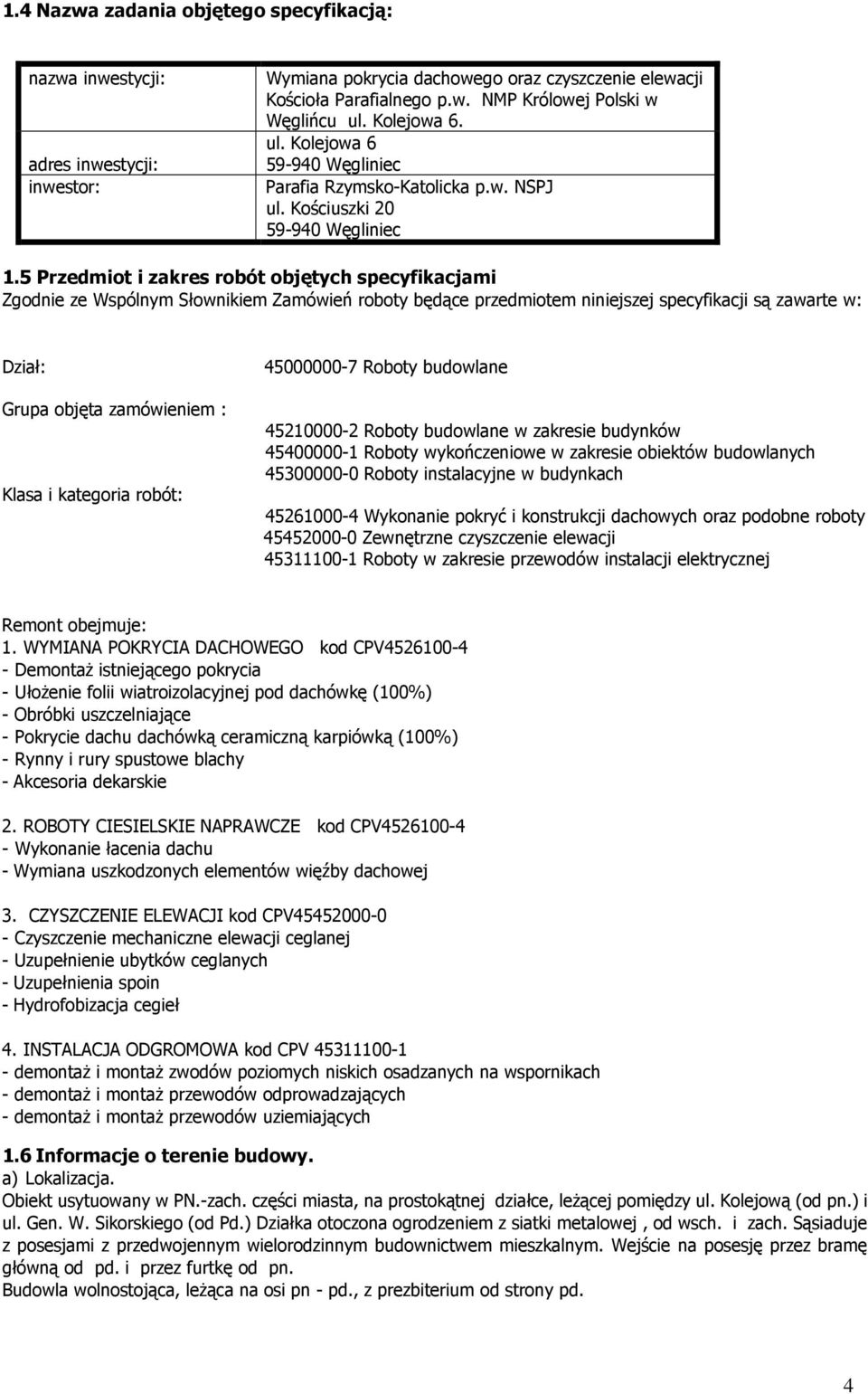 5 Przedmiot i zakres robót objętych specyfikacjami Zgodnie ze Wspólnym Słownikiem Zamówień roboty będące przedmiotem niniejszej specyfikacji są zawarte w: Dział: Grupa objęta zamówieniem : Klasa i