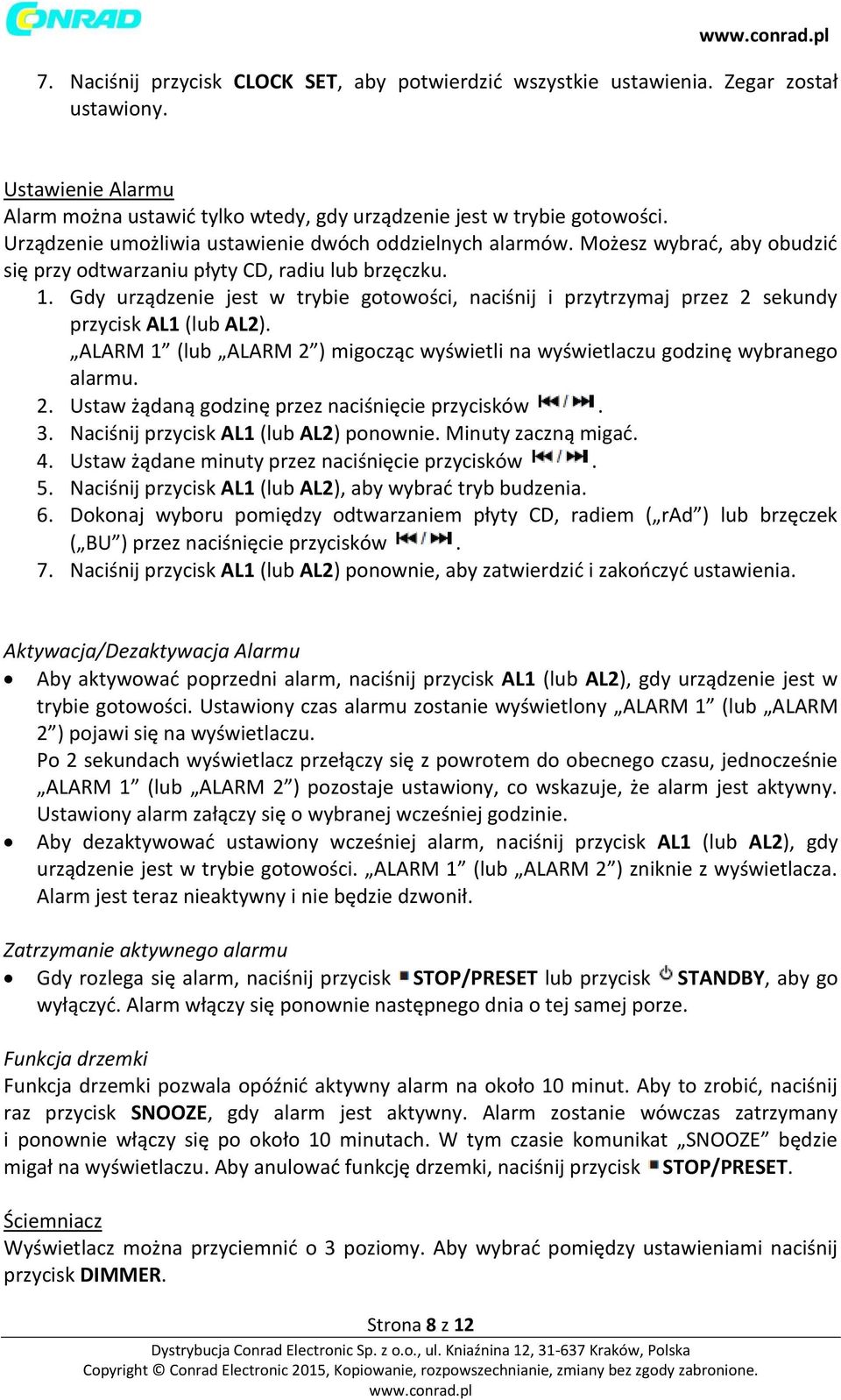 Gdy urządzenie jest w trybie gotowości, naciśnij i przytrzymaj przez 2 sekundy przycisk AL1 (lub AL2). ALARM 1 (lub ALARM 2 ) migocząc wyświetli na wyświetlaczu godzinę wybranego alarmu. 2. Ustaw żądaną godzinę przez naciśnięcie przycisków.