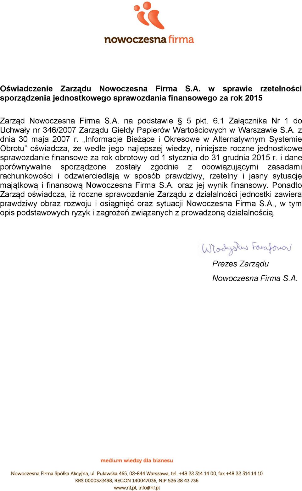 Informacje Bieżące i Okresowe w Alternatywnym Systemie Obrotu oświadcza, że wedle jego najlepszej wiedzy, niniejsze roczne jednostkowe sprawozdanie finansowe za rok obrotowy od 1 stycznia do 31