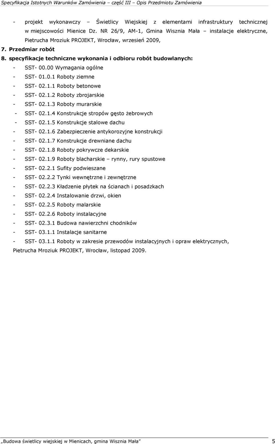 specyfikacje techniczne wykonania i odbioru robót budowlanych: - SST- 00.00 Wymagania ogólne - SST- 01.0.1 Roboty ziemne - SST- 02.1.1 Roboty betonowe - SST- 02.1.2 Roboty zbrojarskie - SST- 02.1.3 Roboty murarskie - SST- 02.