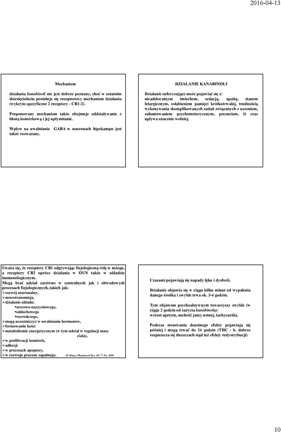 DZIAŁANIE KANABINOLI Działanie euforyzujące może pojawiać się z: nieadekwatnym śmiechem, sedacją, apatią, stanem letargicznym, osłabieniem pamięci krótkotrwałej, trudnością wykonywania