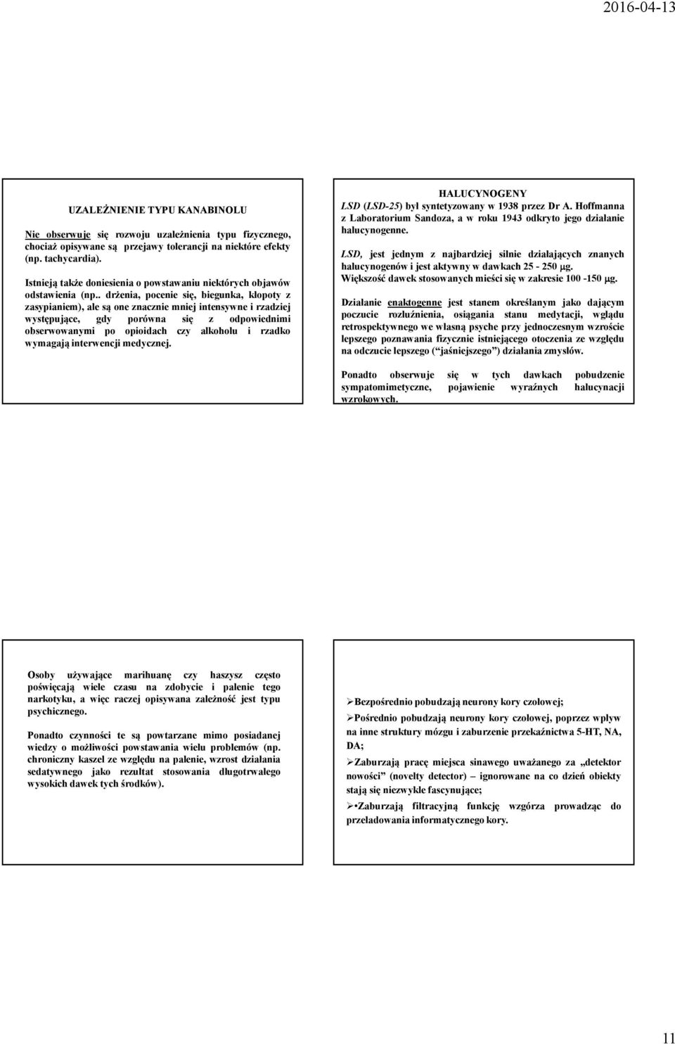 . drżenia, pocenie się, biegunka, kłopoty z zasypianiem), ale są one znacznie mniej intensywne i rzadziej występujące, gdy porówna się z odpowiednimi obserwowanymi po opioidach czy alkoholu i rzadko