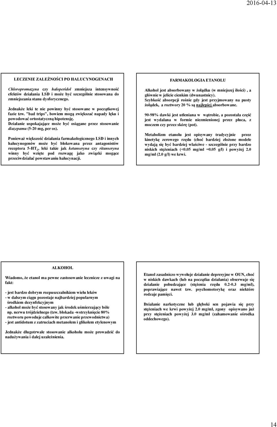 Działanie uspokajające może być osiągane przez stosowanie diazepamu(5-20 mg, per os).