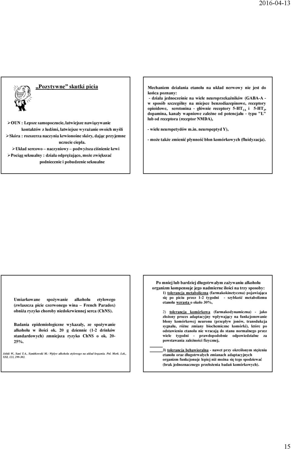 Układ sercowo naczyniowy podwyższa ciśnienie krwi Pociąg seksualny: działa odprężająco, może zwiększać podniecenie i pobudzenie seksualne Mechanizm działania etanolu na układ nerwowy nie jest do