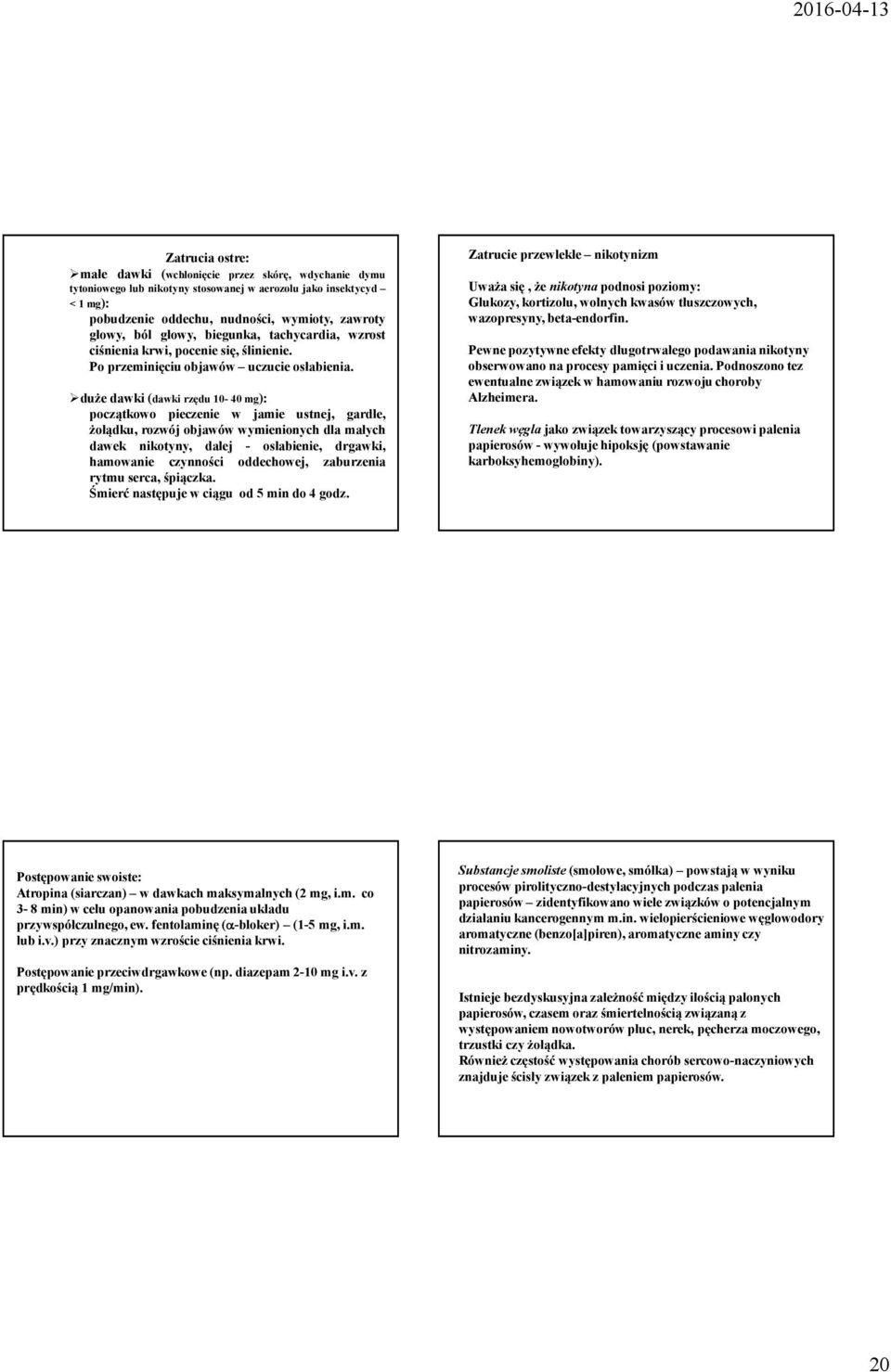 dużedawki(dawkirzędu10-40mg): początkowo pieczenie w jamie ustnej, gardle, żołądku, rozwój objawów wymienionych dla małych dawek nikotyny, dalej - osłabienie, drgawki, hamowanie czynności oddechowej,