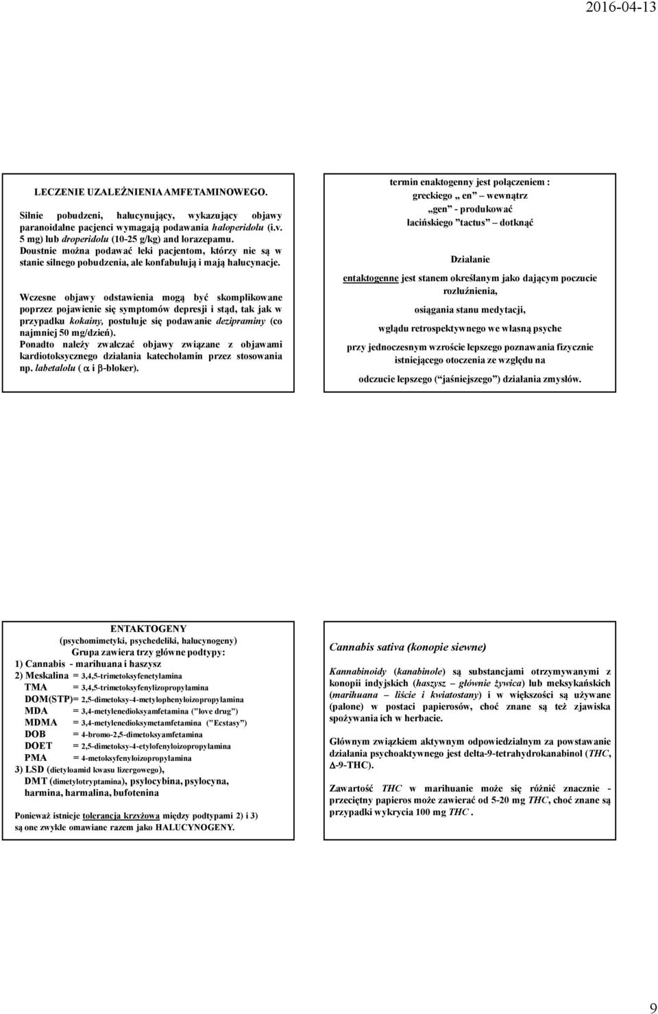Wczesne objawy odstawienia mogą być skomplikowane poprzez pojawienie się symptomów depresji i stąd, tak jak w przypadku kokainy, postuluje się podawanie dezipraminy (co najmniej 50 mg/dzień).