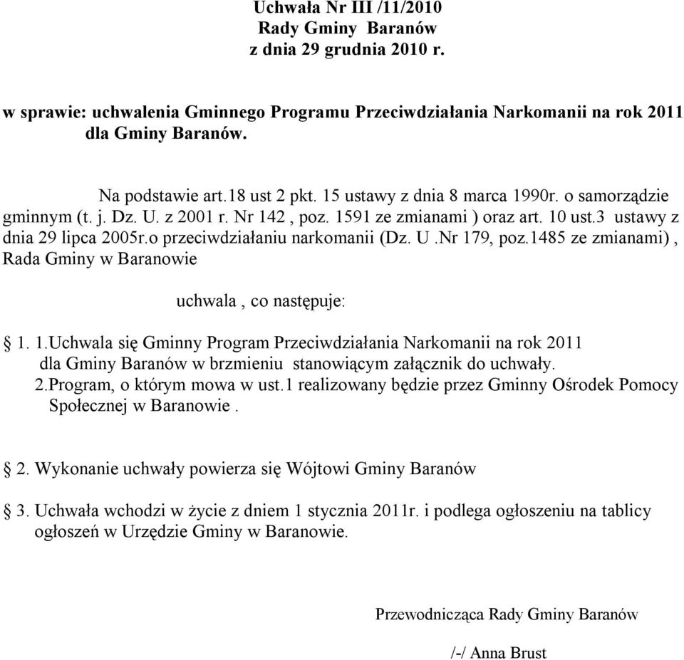 1485 ze zmianami), Rada Gminy w Baranowie uchwala, co następuje: 1. 1.Uchwala się Gminny Program Przeciwdziałania Narkomanii na rok 2011 dla Gminy Baranów w brzmieniu stanowiącym załącznik do uchwały.