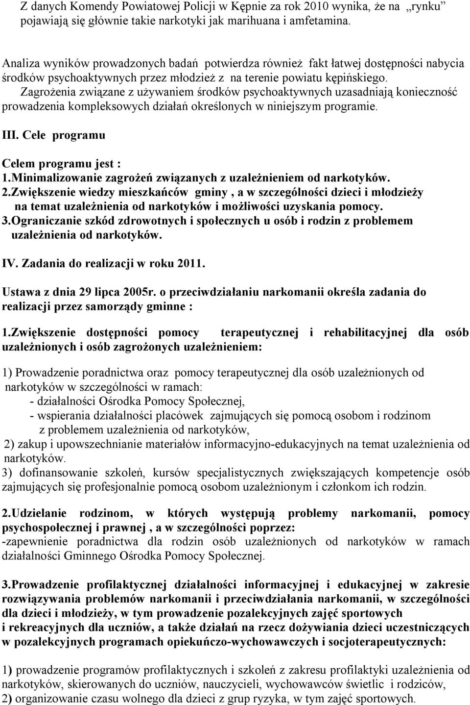 Zagrożenia związane z używaniem środków psychoaktywnych uzasadniają konieczność prowadzenia kompleksowych działań określonych w niniejszym programie. III. Cele programu Celem programu jest : 1.