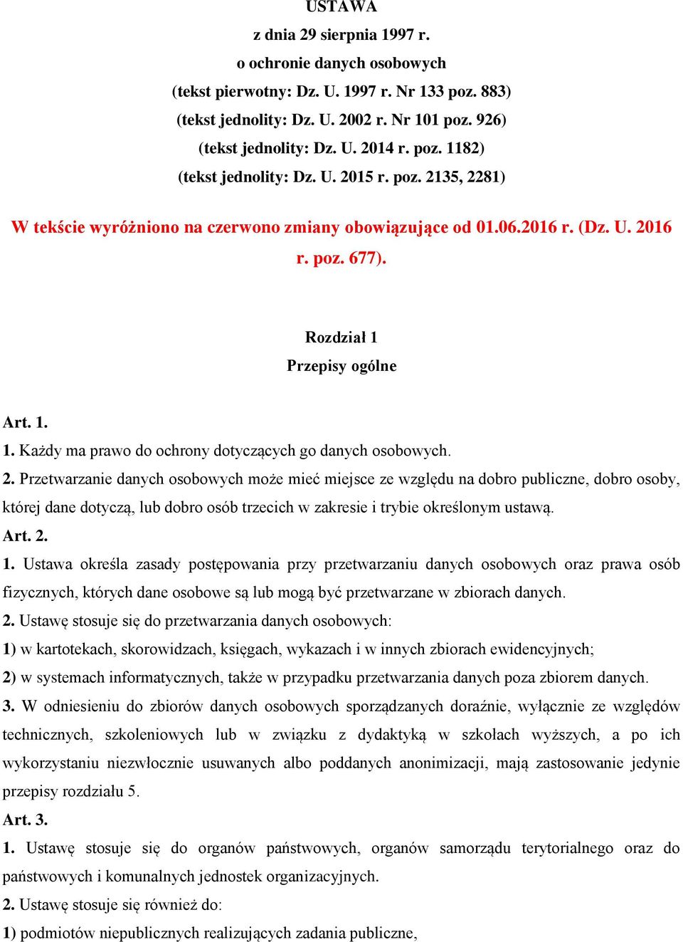 2. Przetwarzanie danych osobowych może mieć miejsce ze względu na dobro publiczne, dobro osoby, której dane dotyczą, lub dobro osób trzecich w zakresie i trybie określonym ustawą. Art. 2. 1.