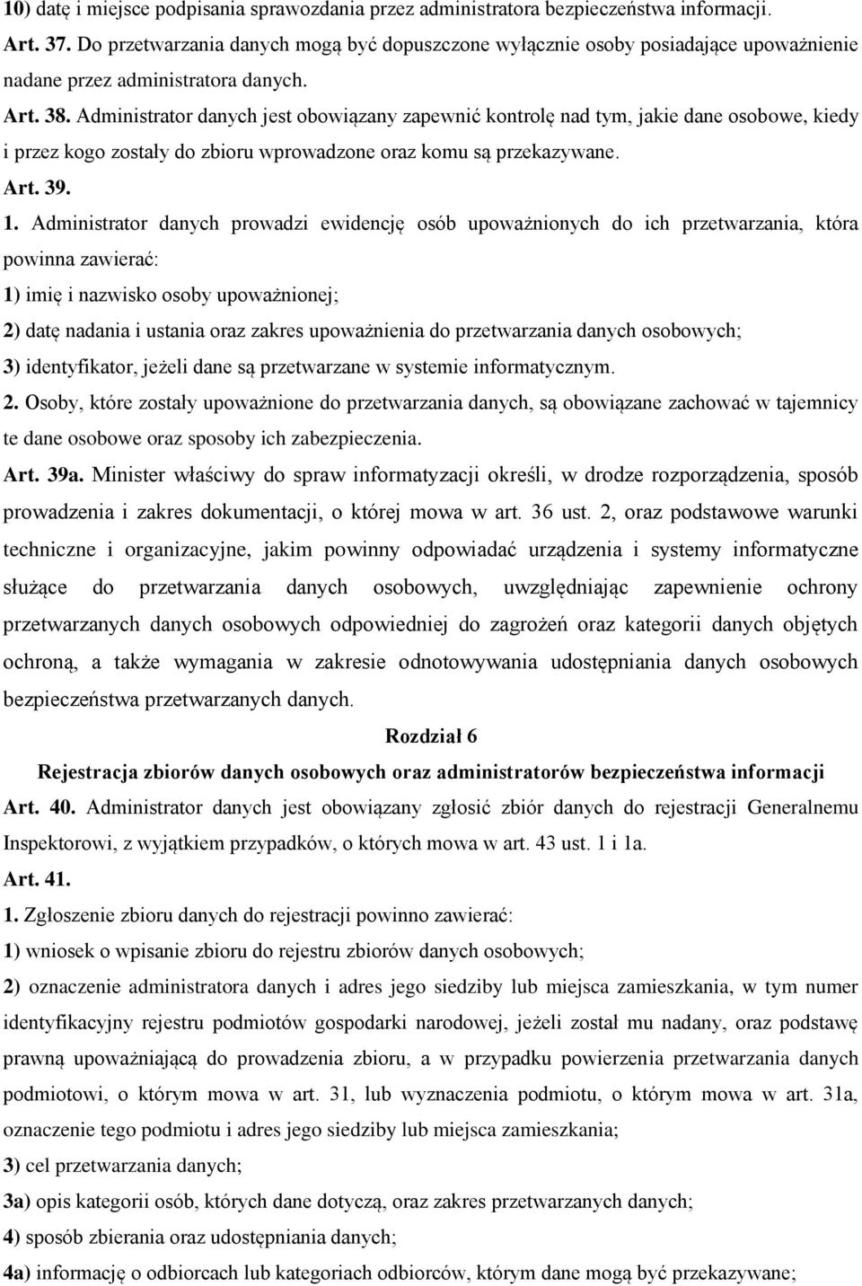 Administrator danych jest obowiązany zapewnić kontrolę nad tym, jakie dane osobowe, kiedy i przez kogo zostały do zbioru wprowadzone oraz komu są przekazywane. Art. 39. 1.