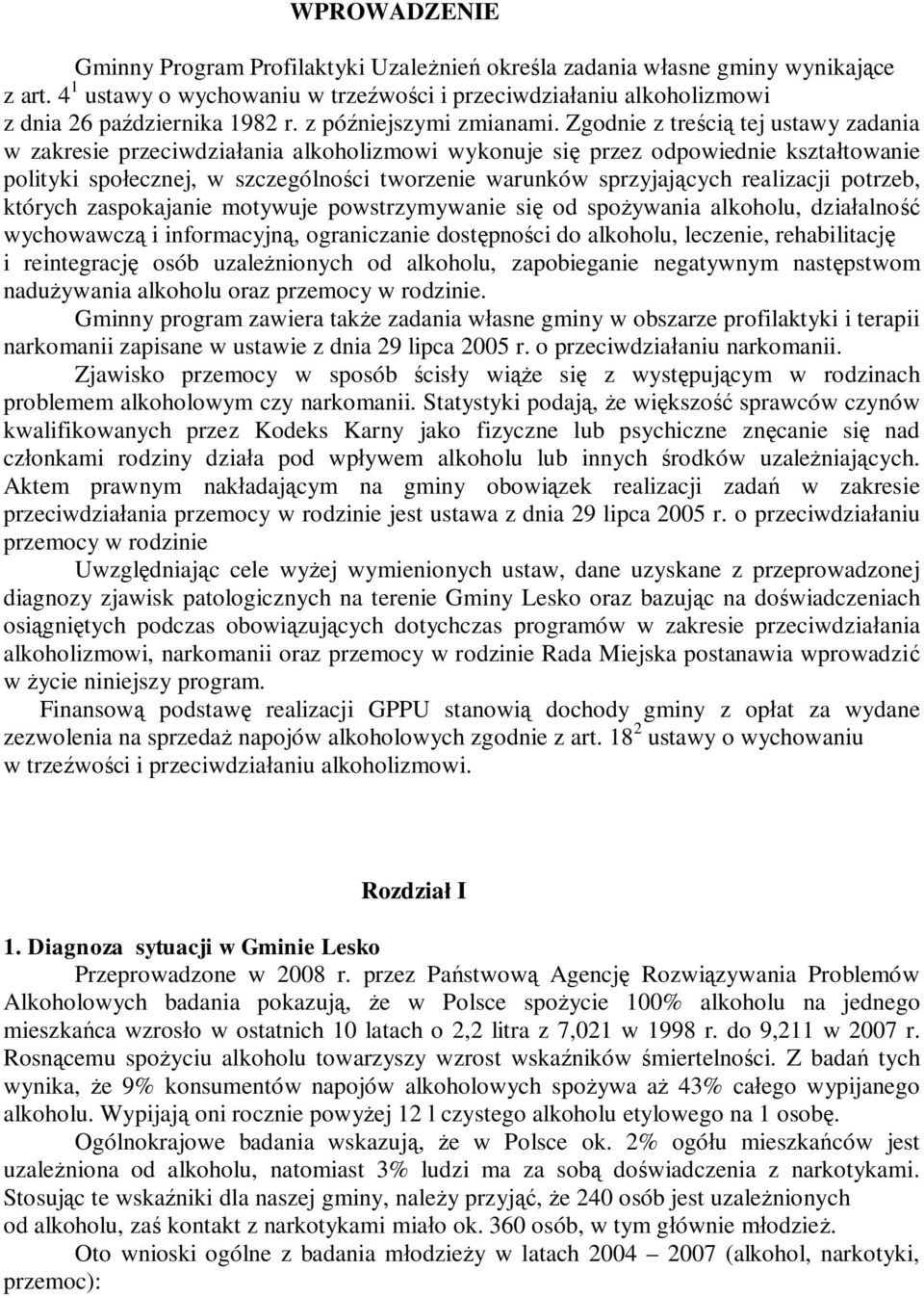 Zgodnie z tre ci tej ustawy zadania w zakresie przeciwdzia ania alkoholizmowi wykonuje si przez odpowiednie kszta towanie polityki spo ecznej, w szczególno ci tworzenie warunków sprzyjaj cych