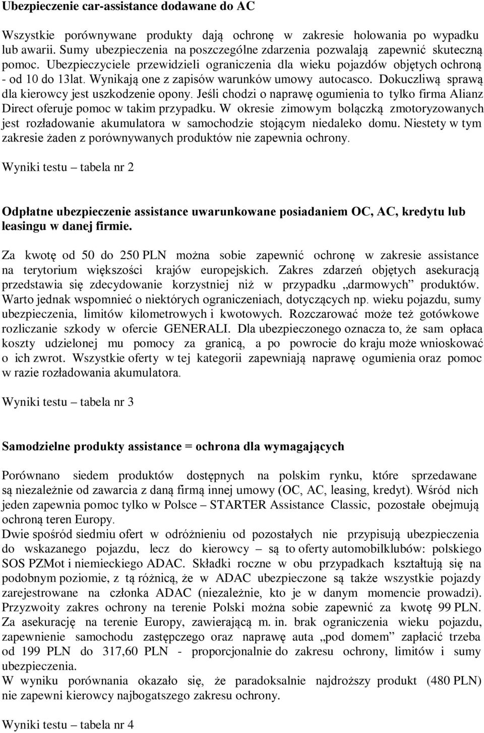 Wynikają one z zapisów warunków umowy autocasco. Dokuczliwą sprawą dla kierowcy jest uszkodzenie opony. Jeśli chodzi o naprawę ogumienia to tylko firma Alianz Direct oferuje pomoc w takim przypadku.