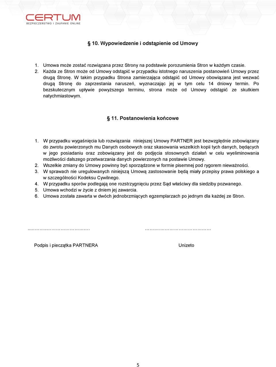 W takim przypadku Strona zamierzająca odstąpić od Umowy obowiązana jest wezwać drugą Stronę do zaprzestania naruszeń, wyznaczając jej w tym celu 14 dniowy termin.