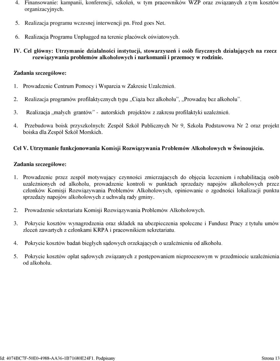 Cel główny: Utrzymanie działalności instytucji, stowarzyszeń i osób fizycznych działających na rzecz rozwiązywania problemów alkoholowych i narkomanii i przemocy w rodzinie. Zadania szczegółowe: 1.
