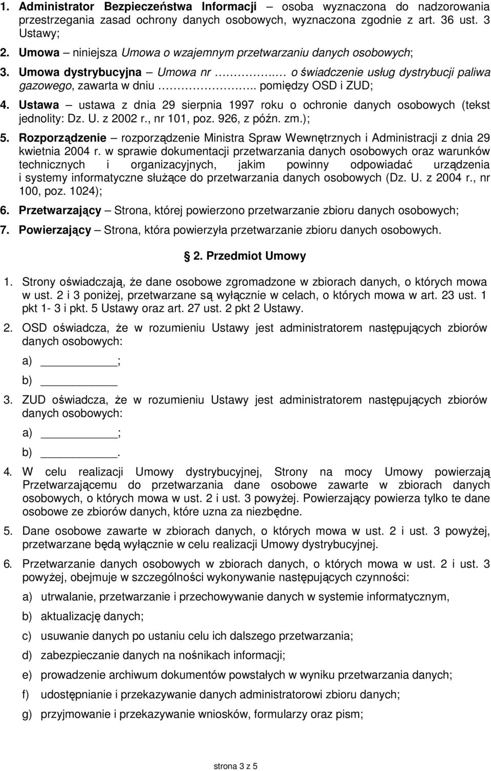 Ustawa ustawa z dnia 29 sierpnia 1997 roku o ochronie danych osobowych (tekst jednolity: Dz. U. z 2002 r., nr 101, poz. 926, z późn. zm.); 5.