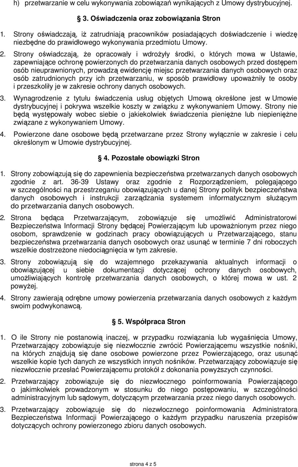 Strony oświadczają, że opracowały i wdrożyły środki, o których mowa w Ustawie, zapewniające ochronę powierzonych do przetwarzania danych osobowych przed dostępem osób nieuprawnionych, prowadzą