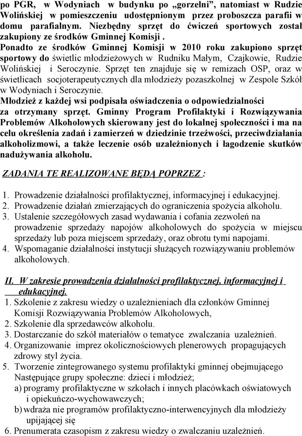 Ponadto ze środków Gminnej Komisji w 2010 roku zakupiono sprzęt sportowy do świetlic młodzieżowych w Rudniku Małym, Czajkowie, Rudzie Wolińskiej i Seroczynie.