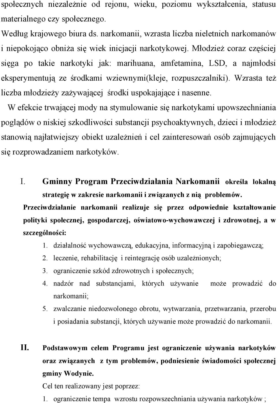 Młodzież coraz częściej sięga po takie narkotyki jak: marihuana, amfetamina, LSD, a najmłodsi eksperymentują ze środkami wziewnymi(kleje, rozpuszczalniki).