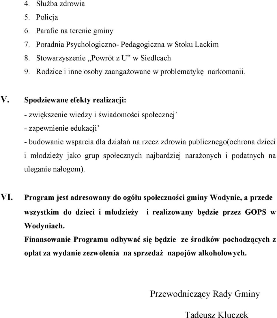 Spodziewane efekty realizacji: - zwiększenie wiedzy i świadomości społecznej - zapewnienie edukacji - budowanie wsparcia dla działań na rzecz zdrowia publicznego(ochrona dzieci i młodzieży jako grup