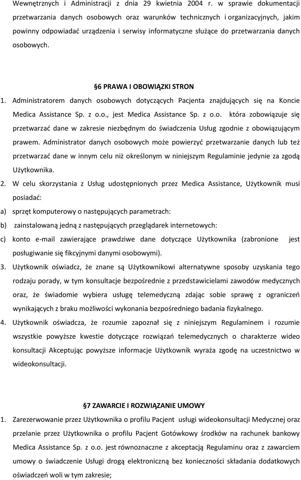 osobowych. 6 PRAWA I OBOWIĄZKI STRON 1. Administratorem danych osobowych dotyczących Pacjenta znajdujących się na Koncie Medica Assistance Sp. z o.o., jest Medica Assistance Sp. z o.o. która zobowiązuje się przetwarzać dane w zakresie niezbędnym do świadczenia Usług zgodnie z obowiązującym prawem.