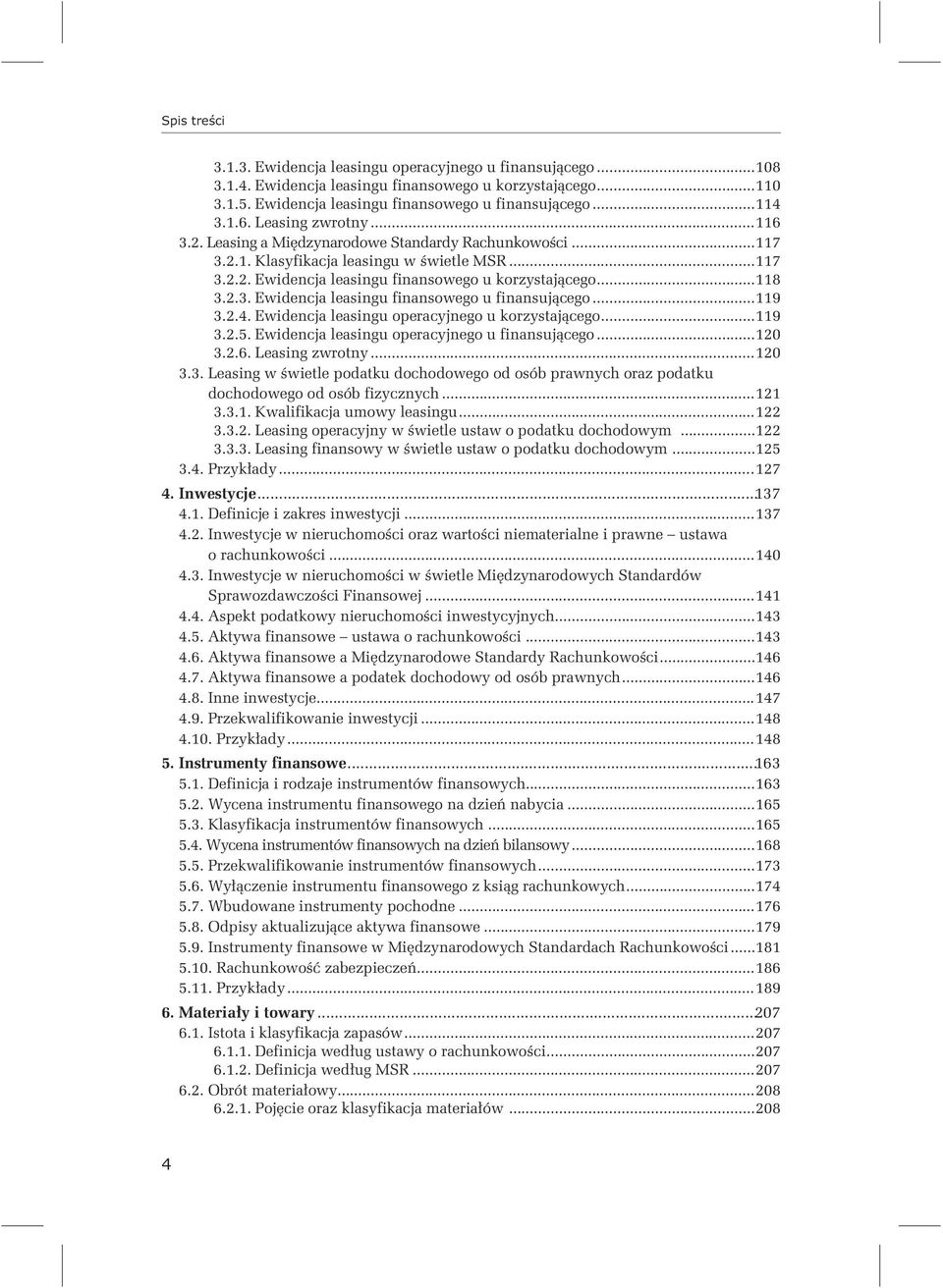 ..119 3.2.4. Ewidencja leasingu operacyjnego u korzystającego...119 3.2.5. Ewidencja leasingu operacyjnego u finansującego...120 3.2.6. Leasing zwrotny...120 3.3. Leasing w świetle podatku dochodowego od osób prawnych oraz podatku dochodowego od osób fizycznych.