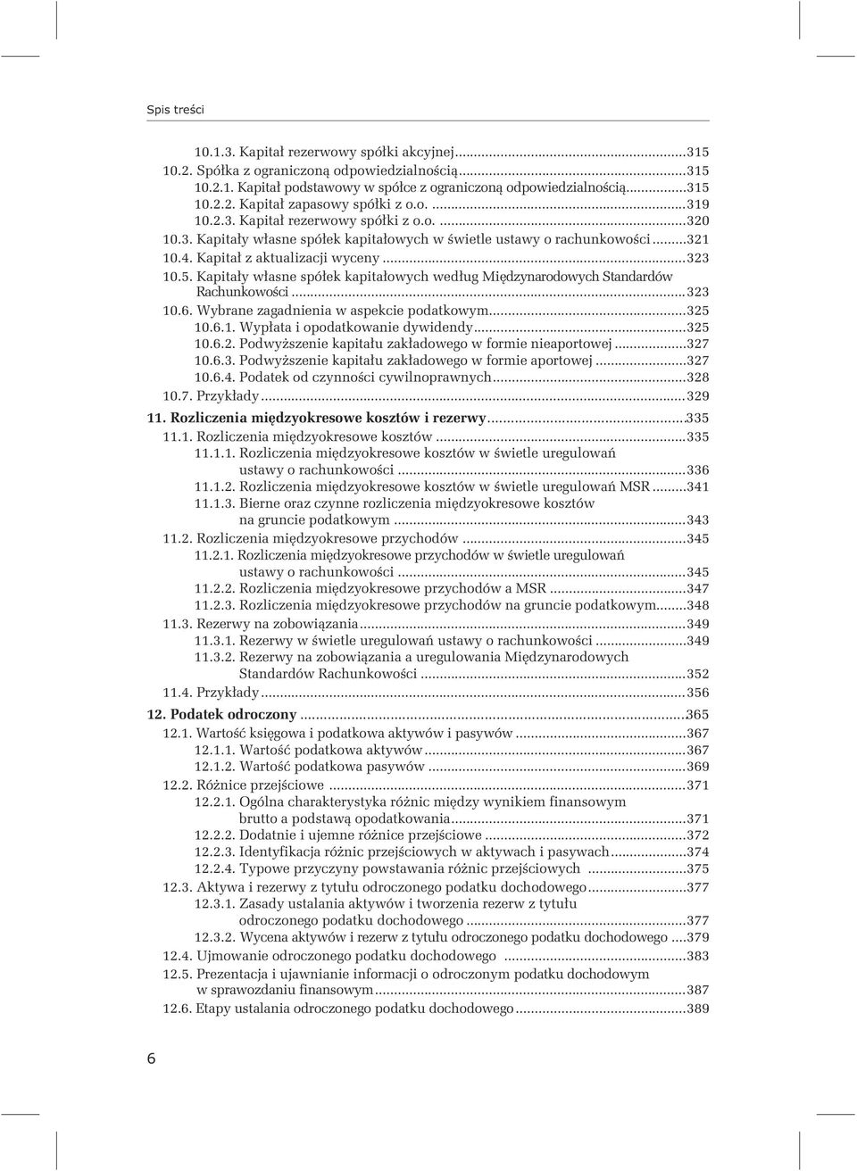 Kapitały własne spółek kapitałowych według Międzynarodowych Standardów Rachunkowości...323 10.6. Wybrane zagadnienia w aspekcie podatkowym...325 10.6.1. Wypłata i opodatkowanie dywidendy...325 10.6.2. Podwyższenie kapitału zakładowego w formie nieaportowej.