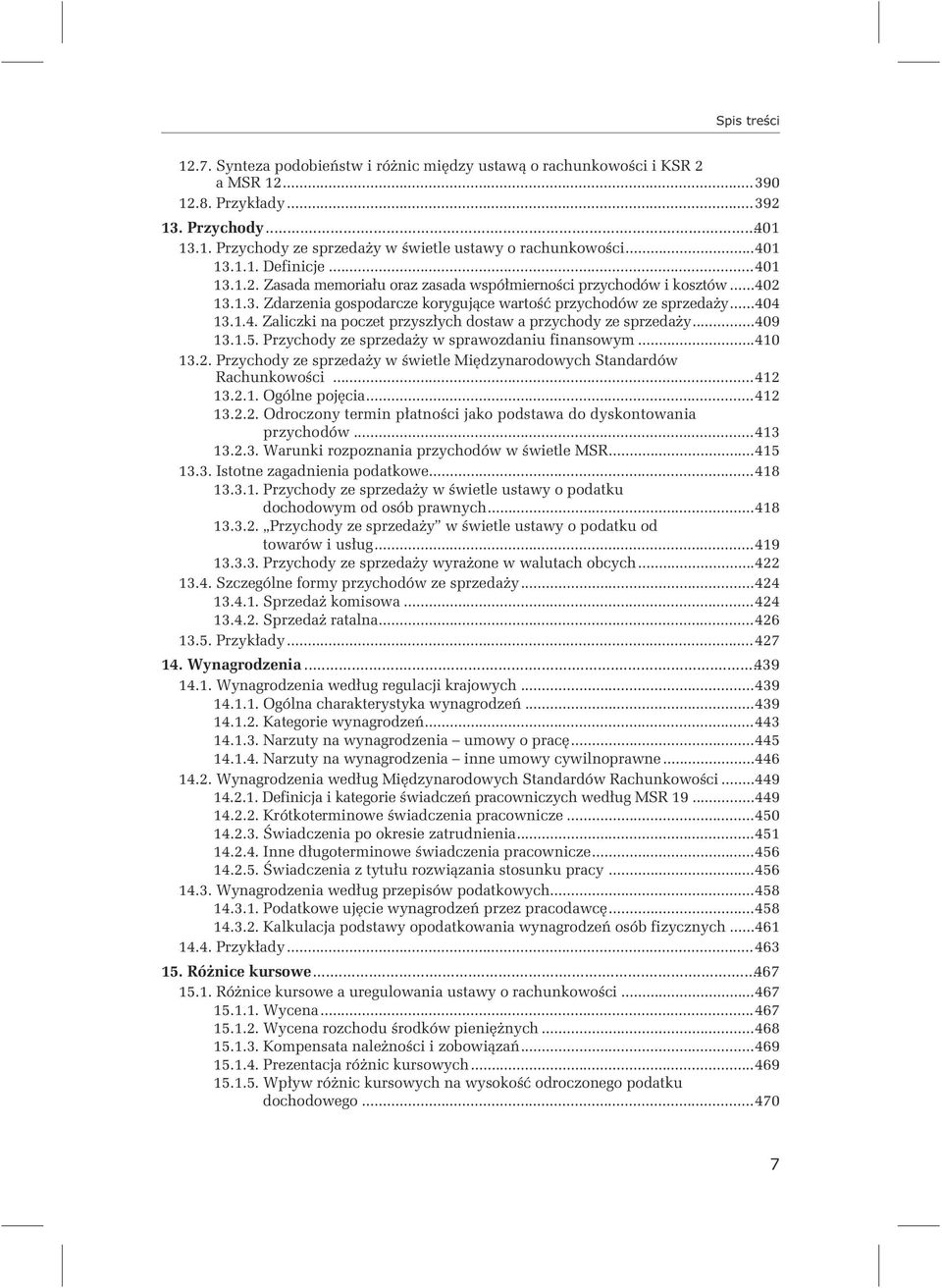 ..409 13.1.5. Przychody ze sprzedaży w sprawozdaniu finansowym...410 13.2. Przychody ze sprzedaży w świetle Międzynarodowych Standardów Rachunkowości...412 13.2.1. Ogólne pojęcia...412 13.2.2. Odroczony termin płatności jako podstawa do dyskontowania przychodów.