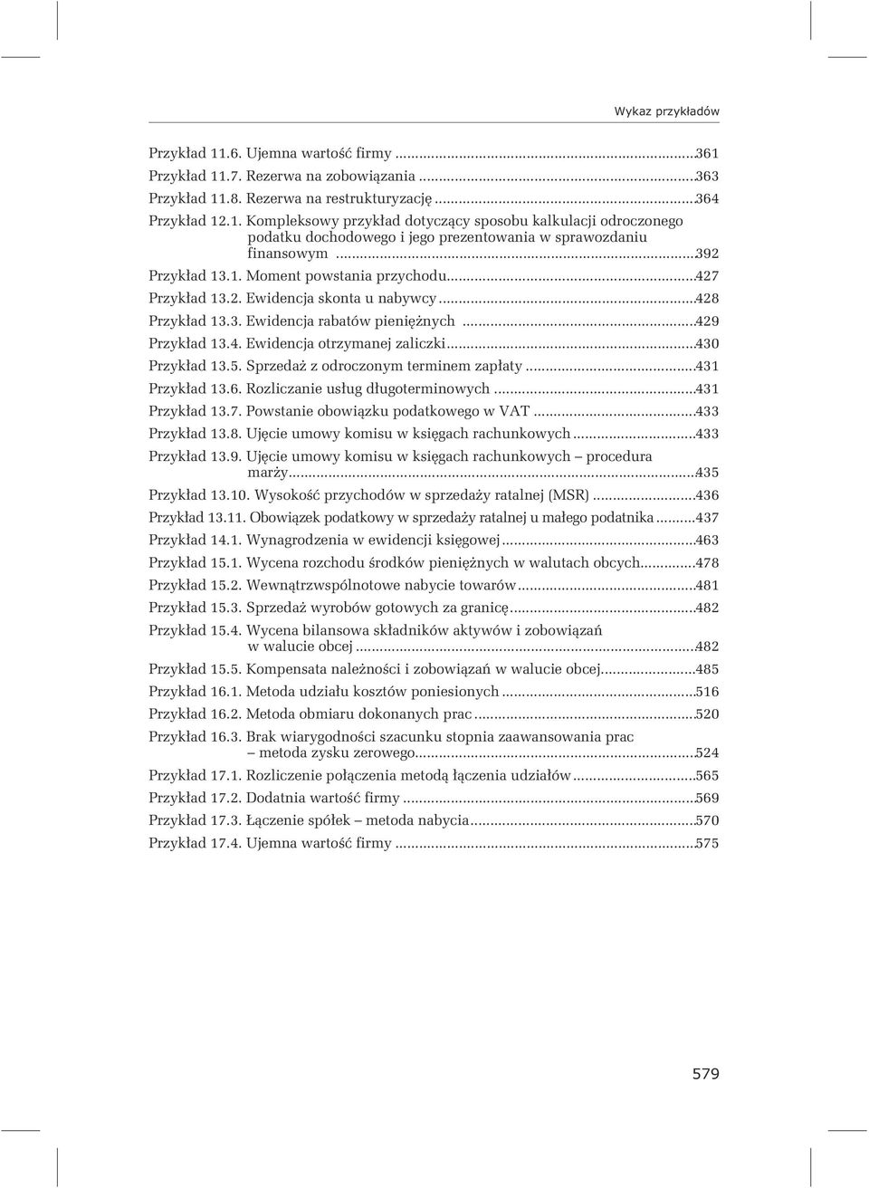 ..430 Przykład 13.5. Sprzedaż z odroczonym terminem zapłaty...431 Przykład 13.6. Rozliczanie usług długoterminowych...431 Przykład 13.7. Powstanie obowiązku podatkowego w VAT...433 Przykład 13.8.