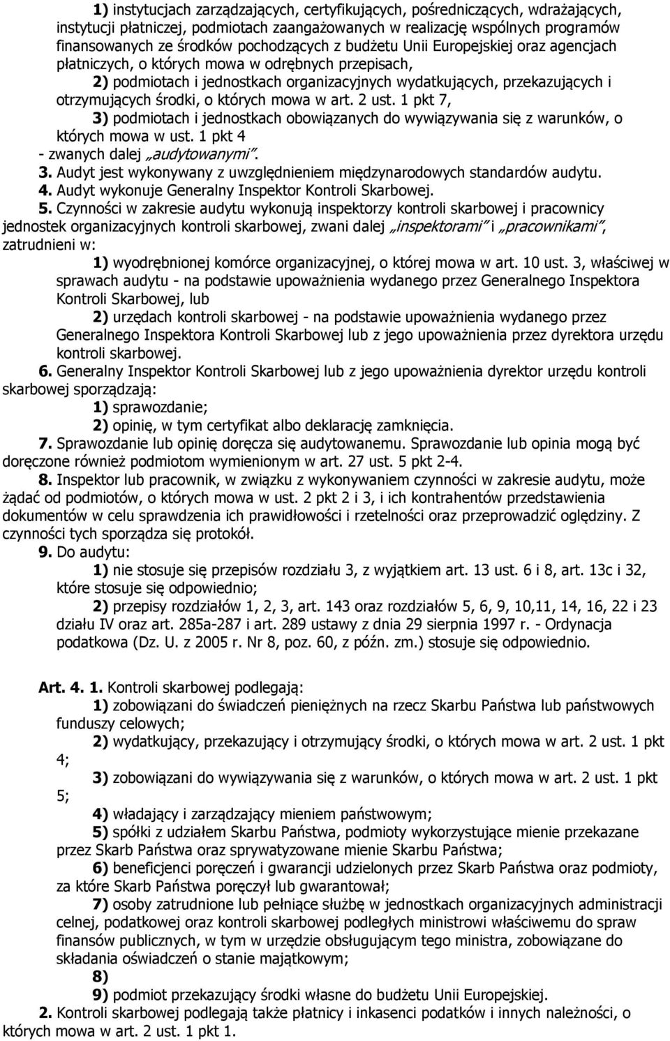 których mowa w art. 2 ust. 1 pkt 7, 3) podmiotach i jednostkach obowiązanych do wywiązywania się z warunków, o których mowa w ust. 1 pkt 4 - zwanych dalej audytowanymi. 3. Audyt jest wykonywany z uwzględnieniem międzynarodowych standardów audytu.