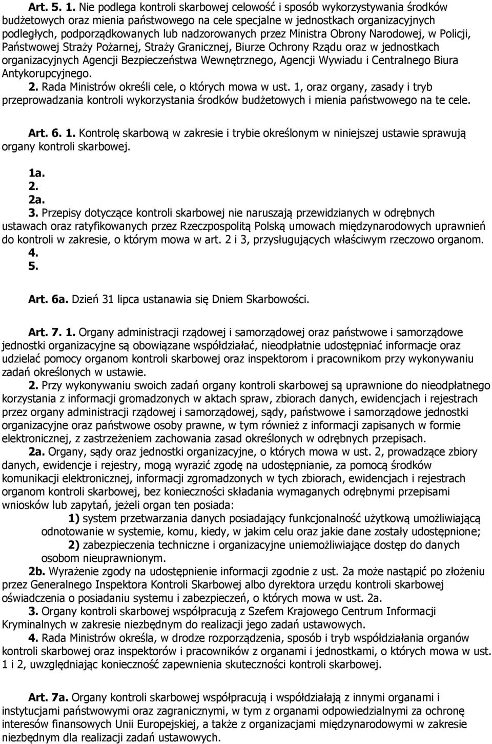 nadzorowanych przez Ministra Obrony Narodowej, w Policji, Państwowej Straży Pożarnej, Straży Granicznej, Biurze Ochrony Rządu oraz w jednostkach organizacyjnych Agencji Bezpieczeństwa Wewnętrznego,