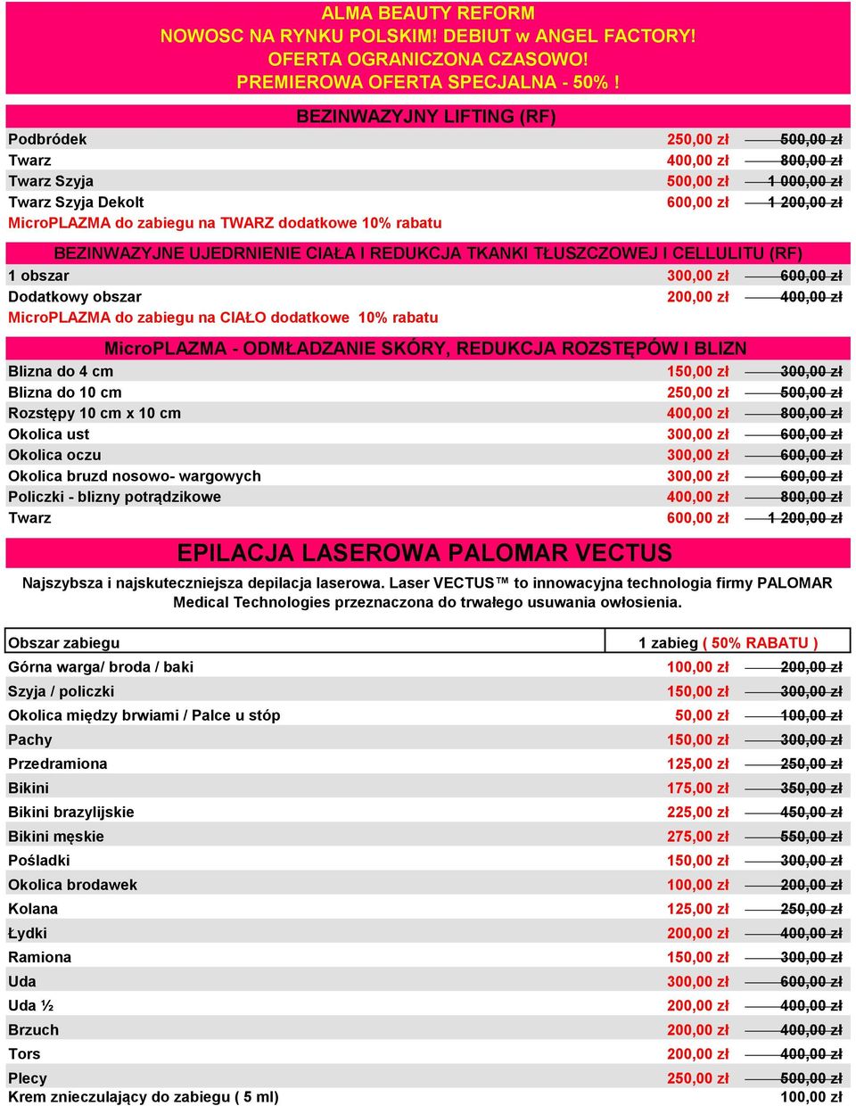 150,00 zł 300,00 zł Blizna do 10 cm 250,00 zł 500,00 zł Rozstępy 10 cm x 10 cm 400,00 zł 800,00 zł Okolica ust 300,00 zł 600,00 zł Okolica oczu 300,00 zł 600,00 zł Okolica bruzd nosowo- wargowych