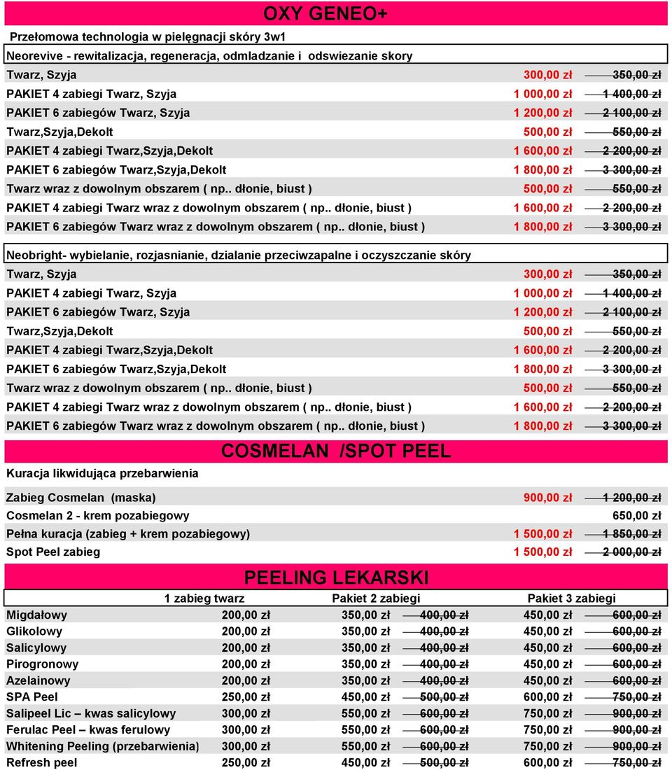 Twarz,Szyja,Dekolt 1 800,00 zł 3 300,00 zł Twarz wraz z dowolnym obszarem ( np.. dłonie, biust ) 500,00 zł 550,00 zł PAKIET 4 zabiegi Twarz wraz z dowolnym obszarem ( np.