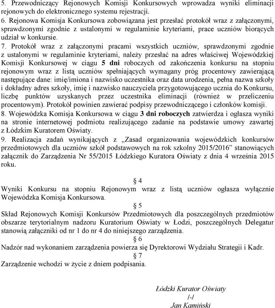 Protokół wraz z załączonymi pracami wszystkich uczniów, sprawdzonymi zgodnie z ustalonymi w regulaminie kryteriami, należy przesłać na adres właściwej Wojewódzkiej Komisji Konkursowej w ciągu 5 dni