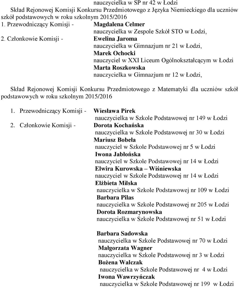 Członkowie Komisji - Ewelina Jaroma nauczycielka w Gimnazjum nr 21 w Łodzi, Marek Ochocki nauczyciel w XXI Liceum Ogólnokształcącym w Łodzi Marta Roszkowska nauczycielka w Gimnazjum nr 12 w Łodzi,