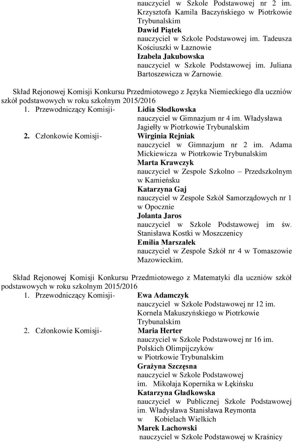 Skład Rejonowej Komisji Konkursu Przedmiotowego z Języka Niemieckiego dla uczniów 1. Przewodniczący Komisji- Lidia Słodkowska nauczyciel w Gimnazjum nr 4 im.