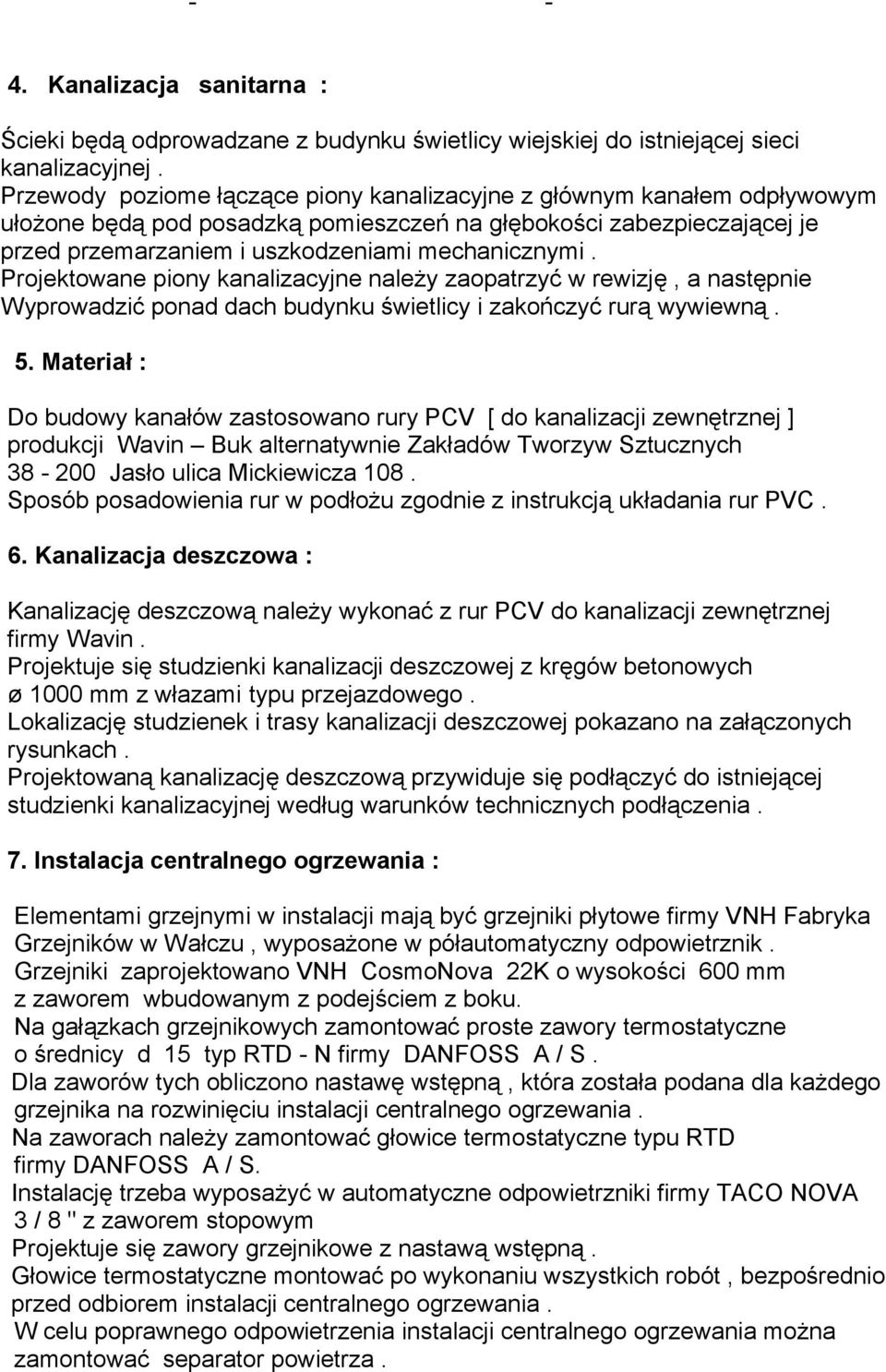 Projektowane piony kanalizacyjne należy zaopatrzyć w rewizję, a następnie Wyprowadzić ponad dach budynku świetlicy i zakończyć rurą wywiewną.