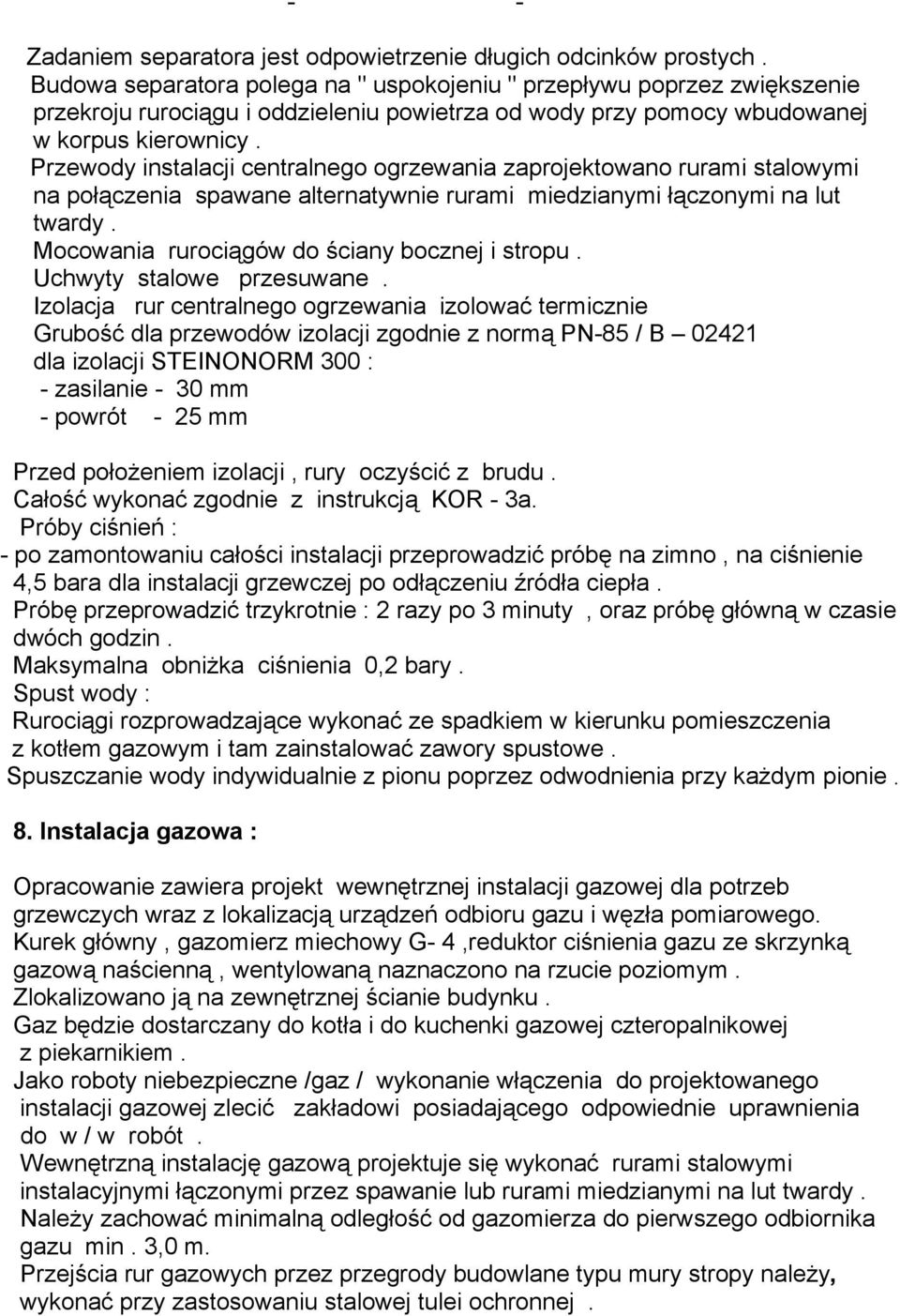 Przewody instalacji centralnego ogrzewania zaprojektowano rurami stalowymi na połączenia spawane alternatywnie rurami miedzianymi łączonymi na lut twardy.