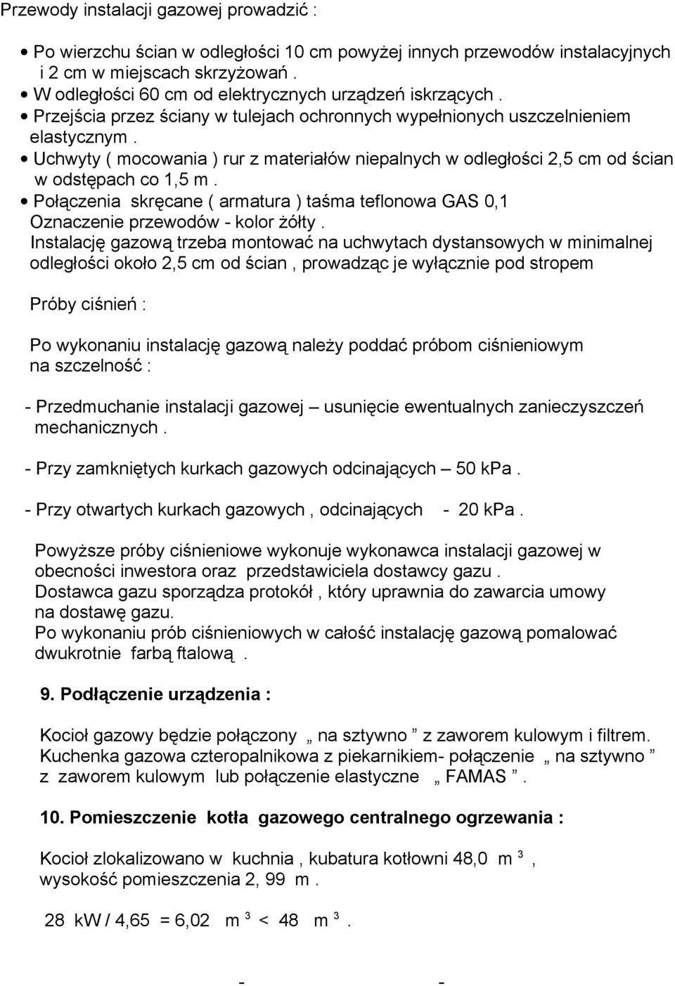 Uchwyty ( mocowania ) rur z materiałów niepalnych w odległości 2,5 cm od ścian w odstępach co 1,5 m. Połączenia skręcane ( armatura ) taśma teflonowa GAS 0,1 Oznaczenie przewodów - kolor żółty.