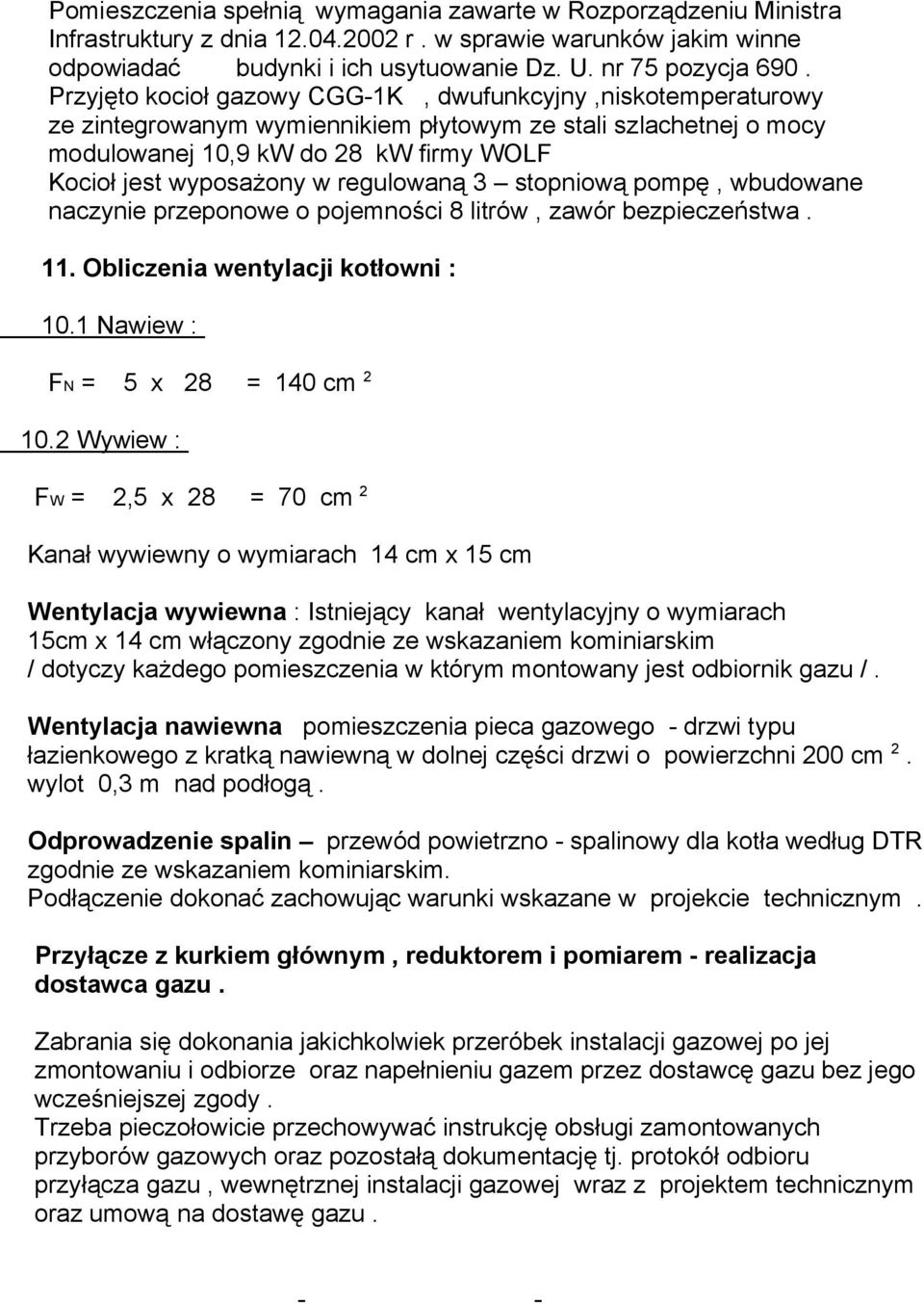 regulowaną 3 stopniową pompę, wbudowane naczynie przeponowe o pojemności 8 litrów, zawór bezpieczeństwa. b z y k ł 10.1 Nawiew : FN = 5 x 28 = 140 cm 2 10.