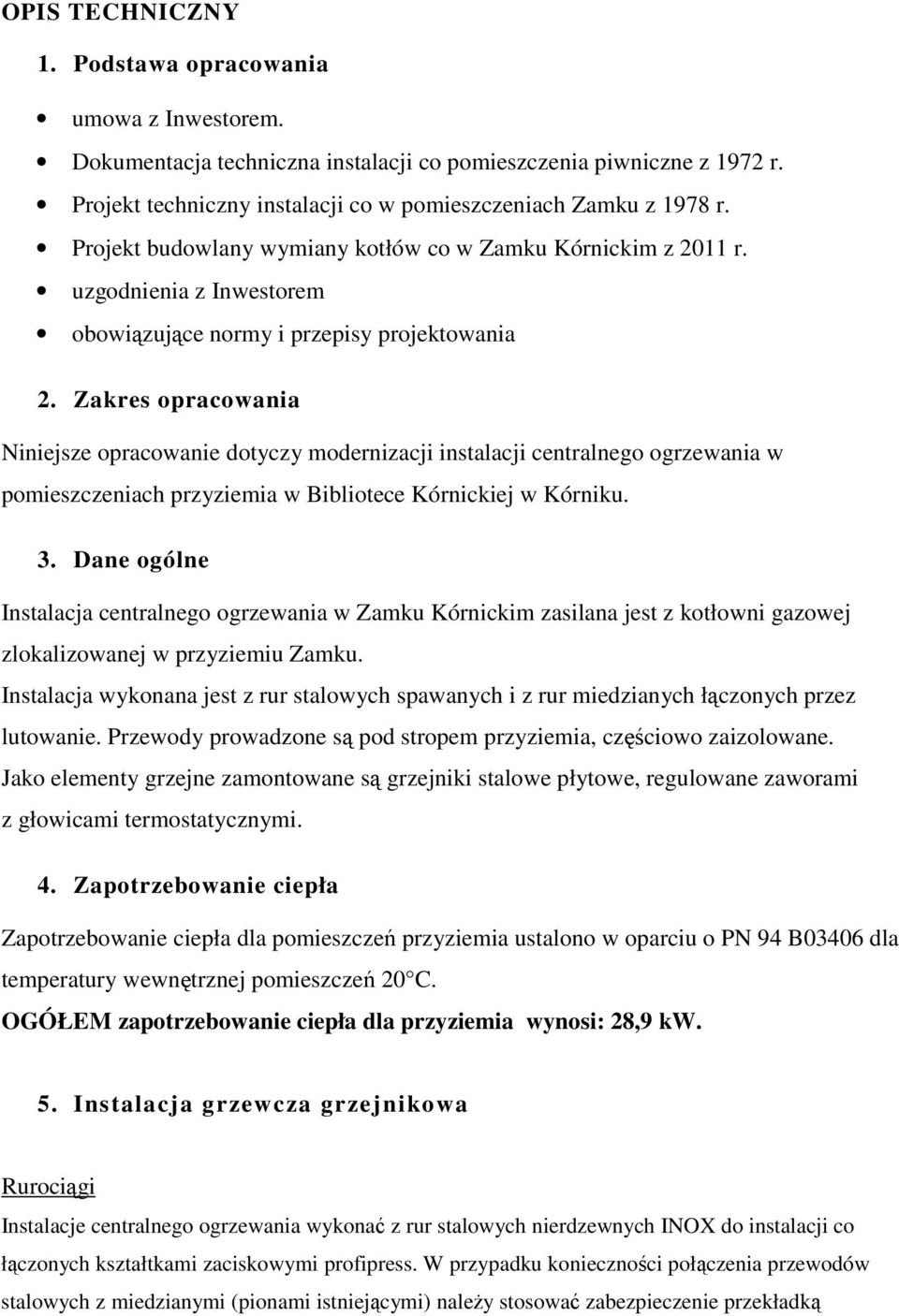 Zakres opracowania Niniejsze opracowanie dotyczy modernizacji instalacji centralnego ogrzewania w pomieszczeniach przyziemia w Bibliotece Kórnickiej w Kórniku. 3.