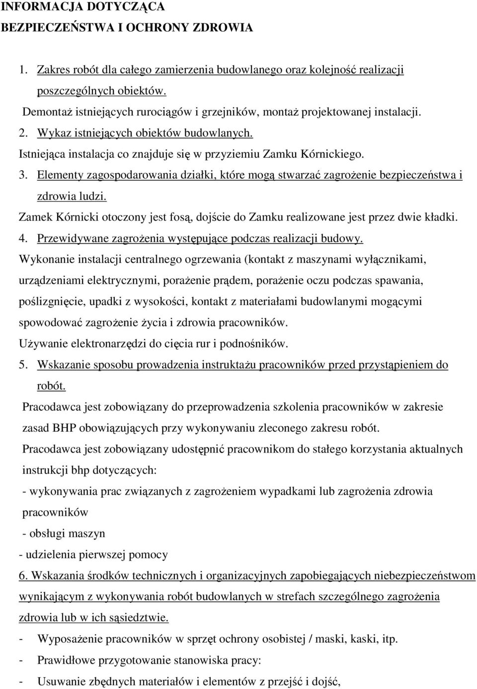 Elementy zagospodarowania działki, które mogą stwarzać zagrożenie bezpieczeństwa i zdrowia ludzi. Zamek Kórnicki otoczony jest fosą, dojście do Zamku realizowane jest przez dwie kładki. 4.