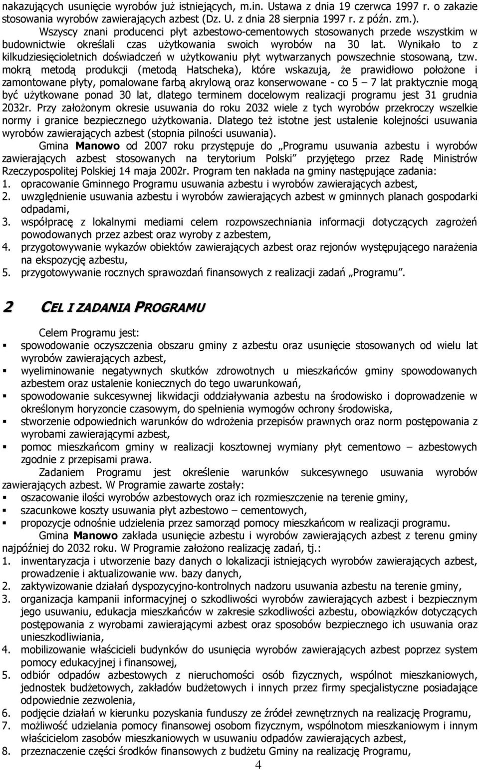 Wynikało to z kilkudziesięcioletnich doświadczeń w użytkowaniu płyt wytwarzanych powszechnie stosowaną, tzw.