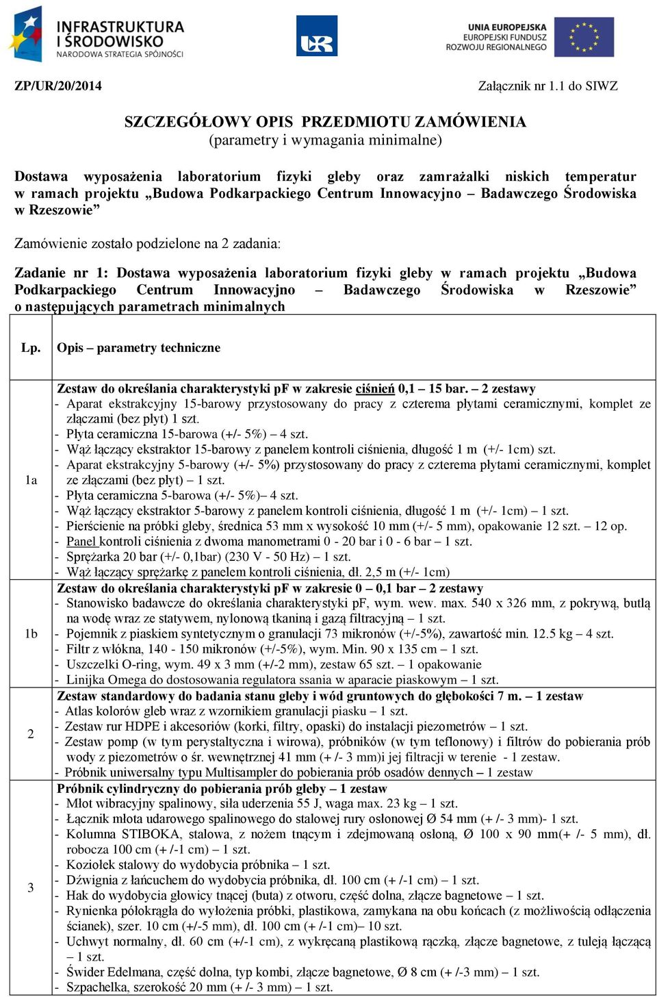 Podkarpackiego Centrum Innowacyjno Badawczego Środowiska w Rzeszowie Zamówienie zostało podzielone na 2 zadania: Zadanie nr 1: Dostawa wyposażenia laboratorium fizyki gleby w ramach projektu Budowa